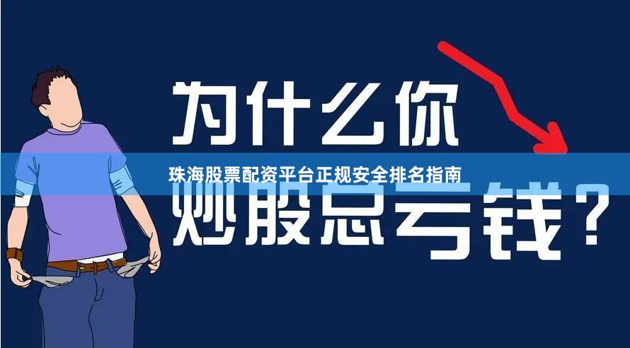 珠海股票配资平台正规安全排名指南
