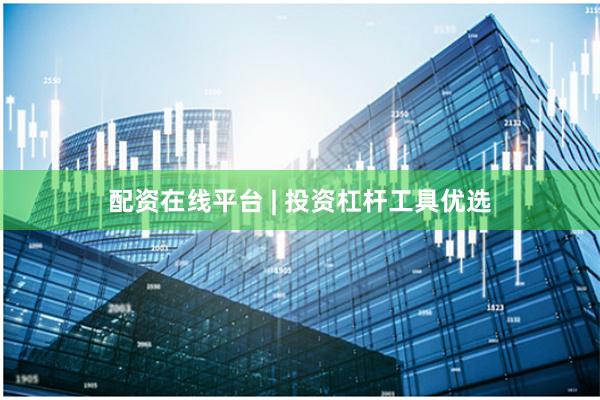 配资在线平台 | 投资杠杆工具优选