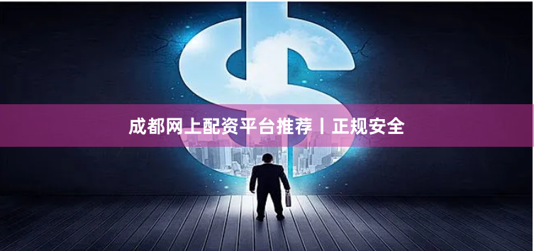 成都网上配资平台推荐丨正规安全