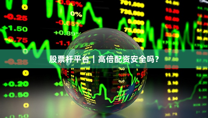 股票杆平台｜高倍配资安全吗？