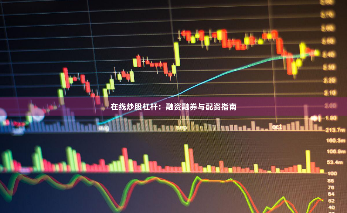 在线炒股杠杆：融资融券与配资指南