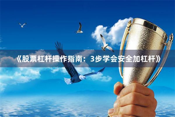 《股票杠杆操作指南：3步学会安全加杠杆》