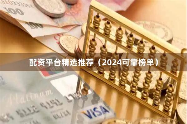 配资平台精选推荐（2024可靠榜单）